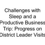 Challenges with Sleep and a Productive Business Trip: Progress on District Leader Visits