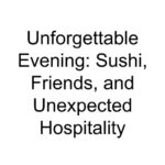 Unforgettable Evening: Sushi, Friends, and Unexpected Hospitality