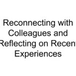 Reconnecting with Colleagues and Reflecting on Recent Experiences