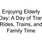 Enjoying Elderly Day: A Day of Tram Rides, Trains, and Family Time