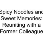 Spicy Noodles and Sweet Memories: Reuniting with a Former Colleague