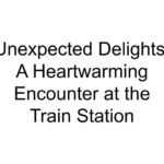 Unexpected Delights: A Heartwarming Encounter at the Train Station