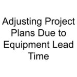 Adjusting Project Plans Due to Equipment Lead Time