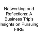 Networking and Reflections: A Business Trip’s Insights on Pursuing FIRE