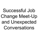 Successful Job Change Meet-Up and Unexpected Conversations