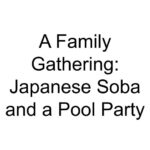 A Family Gathering: Japanese Soba and a Pool Party