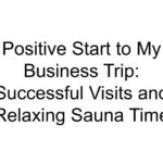 Positive Start to My Business Trip: Successful Visits and Relaxing Sauna Time