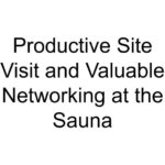 Productive Site Visit and Valuable Networking at the Sauna