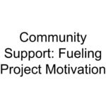 Community Support: Fueling Project Motivation