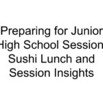 Preparing for Junior High School Session: Sushi Lunch and Session Insights