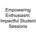 Empowering Enthusiasm: Impactful Student Sessions