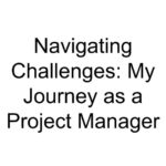 Navigating Challenges: My Journey as a Project Manager