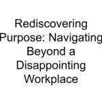 Rediscovering Purpose: Navigating Beyond a Disappointing Workplace