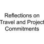 Reflections on Travel and Project Commitments