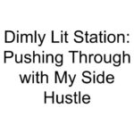 Dimly Lit Station: Pushing Through with My Side Hustle