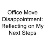 Office Move Disappointment: Reflecting on My Next Steps