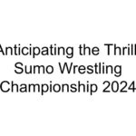 Anticipating the Thrill: Sumo Wrestling Championship 2024