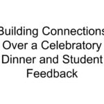 Building Connections Over a Celebratory Dinner and Student Feedback