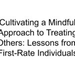 Cultivating a Mindful Approach to Treating Others: Lessons from First-Rate Individuals