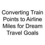 Converting Train Points to Airline Miles for Dream Travel Goals