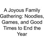 A Joyous Family Gathering: Noodles, Games, and Good Times to End the Year