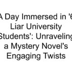 A Day Immersed in ‘6 Liar University Students’: Unraveling a Mystery Novel’s En...