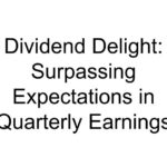 Dividend Delight: Surpassing Expectations in Quarterly Earnings