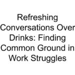 Refreshing Conversations Over Drinks: Finding Common Ground in Work Struggles