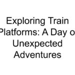 Exploring Train Platforms: A Day of Unexpected Adventures