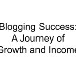 Blogging Success: A Journey of Growth and Income