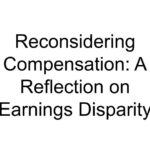 Reconsidering Compensation: A Reflection on Earnings Disparity