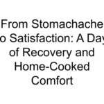 From Stomachache to Satisfaction: A Day of Recovery and Home-Cooked Comfort