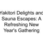 Yakitori Delights and Sauna Escapes: A Refreshing New Year’s Gathering