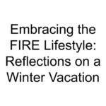 Embracing the FIRE Lifestyle: Reflections on a Winter Vacation