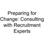 Preparing for Change: Consulting with Recruitment Experts