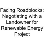 Facing Roadblocks: Negotiating with a Landowner for Renewable Energy Project