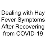 Dealing with Hay Fever Symptoms After Recovering from COVID-19