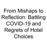 From Mishaps to Reflection: Battling COVID-19 and Regrets of Hotel Choices