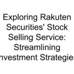 Exploring Rakuten Securities’ Stock Selling Service: Streamlining Investment Strategies