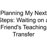 Planning My Next Steps: Waiting on a Friend’s Teaching Transfer