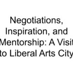 Negotiations, Inspiration, and Mentorship: A Visit to Liberal Arts City