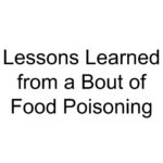 Lessons Learned from a Bout of Food Poisoning