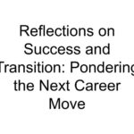 Reflections on Success and Transition: Pondering the Next Career Move