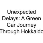 Unexpected Delays: A Green Car Journey Through Hokkaido