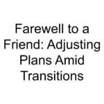 Farewell to a Friend: Adjusting Plans Amid Transitions