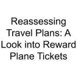 Reassessing Travel Plans: A Look into Reward Plane Tickets