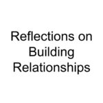 Reflections on Building Relationships