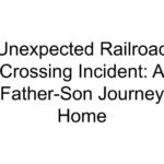 Unexpected Railroad Crossing Incident: A Father-Son Journey Home