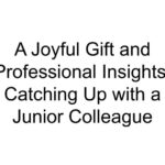 A Joyful Gift and Professional Insights: Catching Up with a Junior Colleague