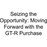 Seizing the Opportunity: Moving Forward with the GT-R Purchase